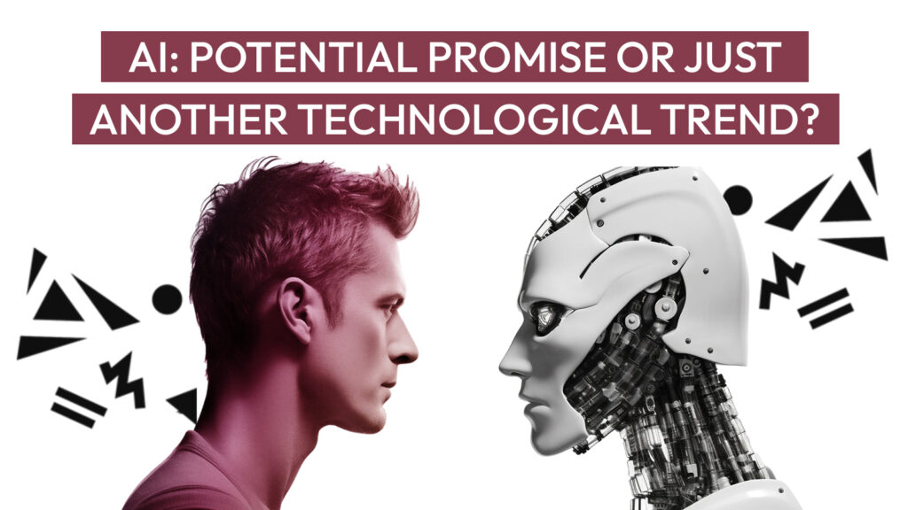 AI: Potential Promise or Just Another Technological Trend?